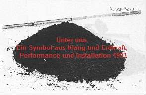 Unter uns. 
Ein Symbol aus Klang und Erdkraft, 
Performance und Installation 1993