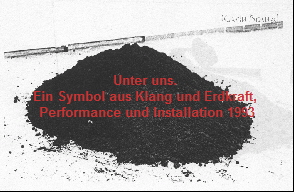 Unter uns. 
Ein Symbol aus Klang und Erdkraft, 
Performance und Installation 1993